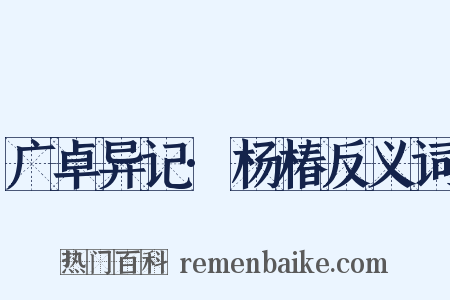 广卓异记·杨椿反义词是什么意思的图片